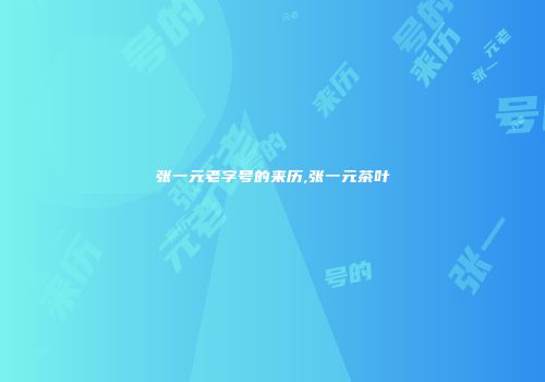 张一元老字号的来历,张一元茶叶