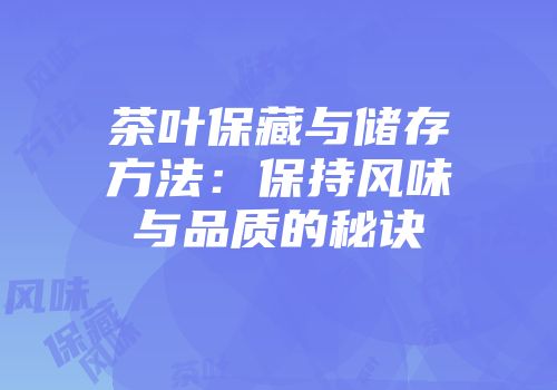 茶叶保藏与储存方法：保持风味与品质的秘诀