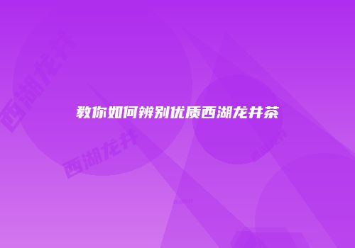 教你如何辨别优质西湖龙井茶
