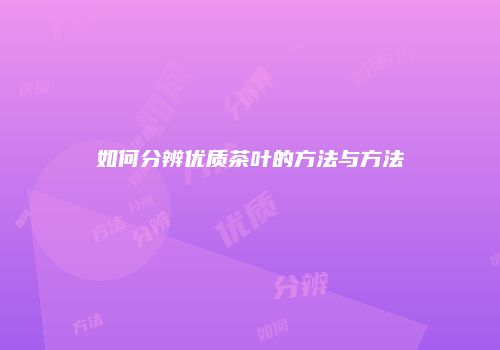 如何分辨优质茶叶的方法与方法