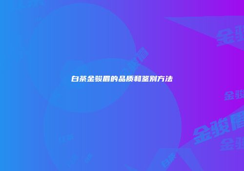 白茶金骏眉的品质和鉴别方法