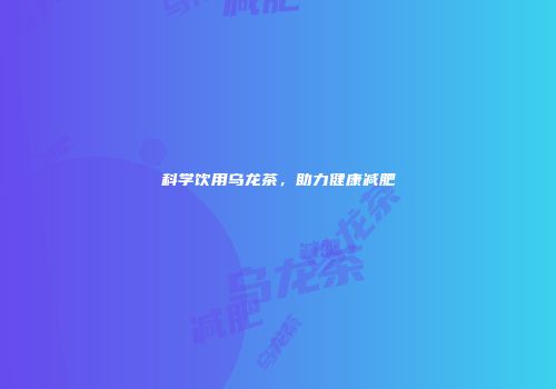 科学饮用乌龙茶，助力健康减肥