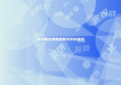 茶饼陈化速度差异及存放建议