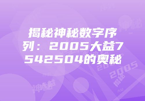 揭秘神秘数字序列：2005大益7542504的奥秘