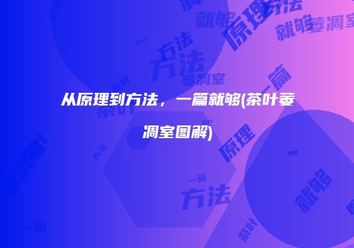 从原理到方法，一篇就够(茶叶萎凋室图解)