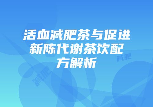 活血减肥茶与促进新陈代谢茶饮配方解析