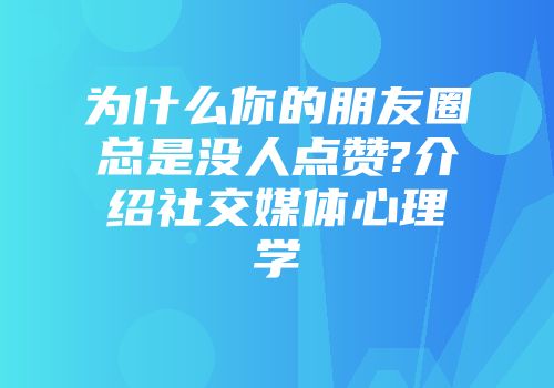 为什么你的朋友圈总是没人点赞?介绍社交媒体心理学