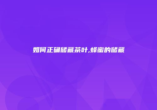 如何正确储藏茶叶,蜂蜜的储藏