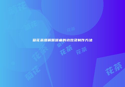 菊花茶缓解喉咙痛的功效及制作方法