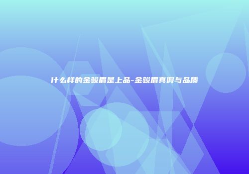什么样的金骏眉是上品-金骏眉真假与品质
