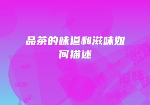 品茶的味道和滋味如何描述