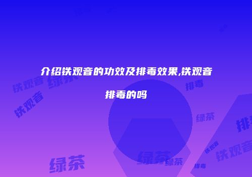 介绍铁观音的功效及排毒效果,铁观音排毒的吗