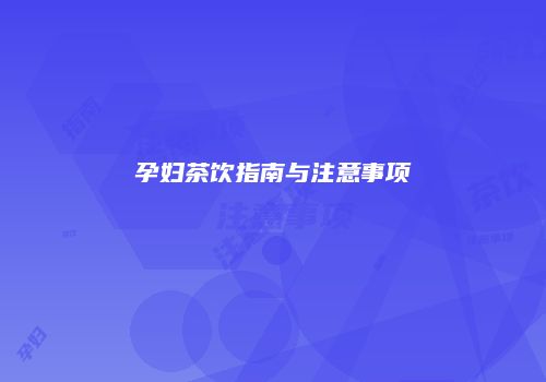 孕妇茶饮指南与注意事项