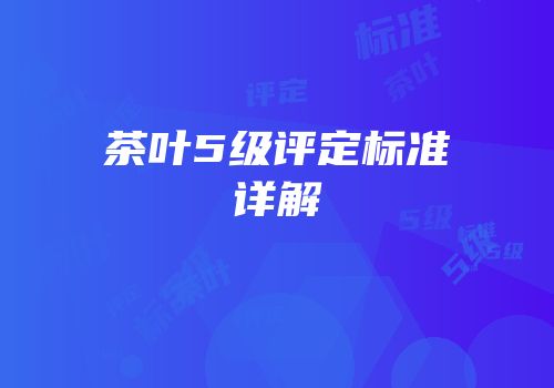 茶叶5级评定标准详解