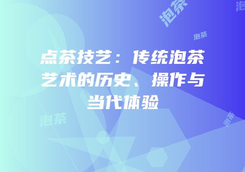 点茶技艺：传统泡茶艺术的历史、操作与当代体验