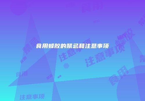 食用蜂胶的禁忌和注意事项