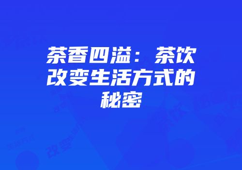 茶香四溢：茶饮改变生活方式的秘密
