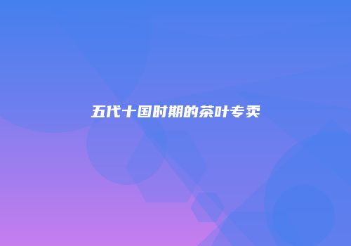 五代十国时期的茶叶专卖