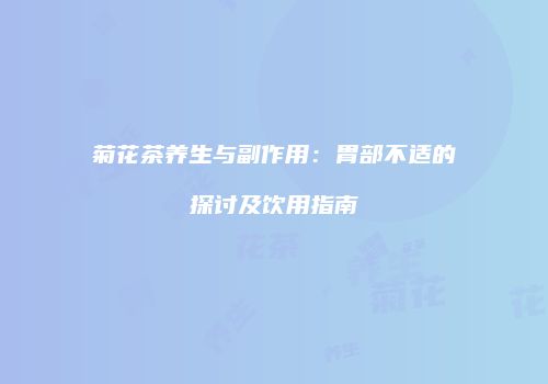 菊花茶养生与副作用：胃部不适的探讨及饮用指南