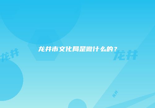 龙井市文化局是做什么的？