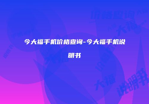 今大福手机价格查询-今大福手机说明书