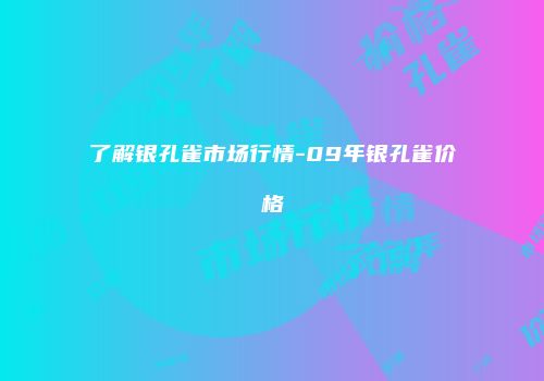 了解银孔雀市场行情-09年银孔雀价格