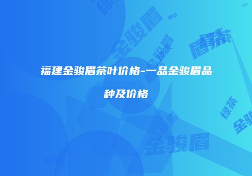 福建金骏眉茶叶价格-一品金骏眉品种及价格