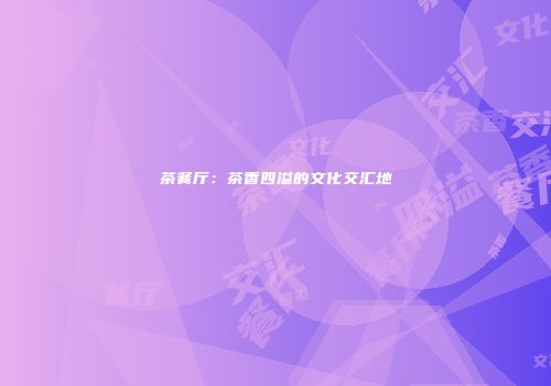 茶餐厅：茶香四溢的文化交汇地