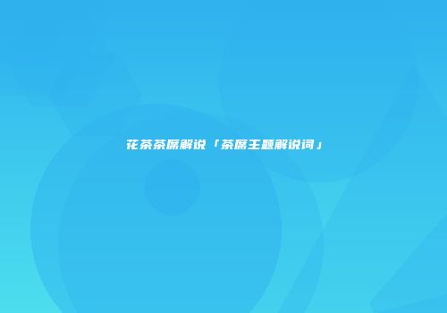 花茶茶席解说「茶席主题解说词」