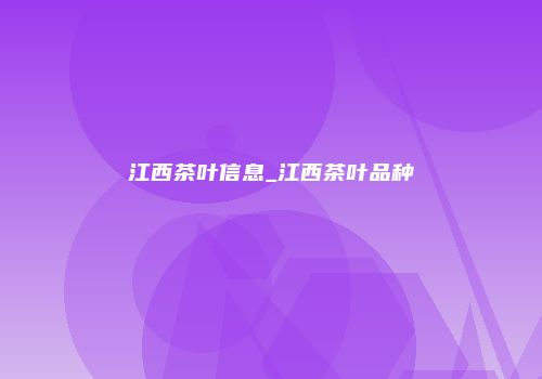 江西茶叶信息_江西茶叶品种