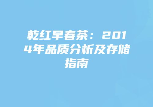 乾红早春茶：2014年品质分析及存储指南