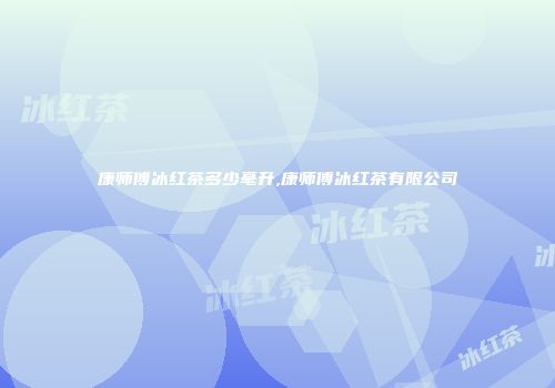 康师傅冰红茶多少毫升,康师傅冰红茶有限公司