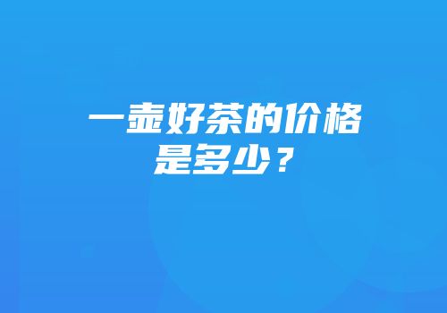 一壶好茶的价格是多少？
