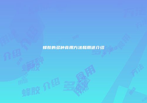 蜂胶的多种食用方法和用途介绍