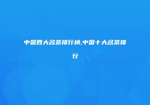 中国四大名茶排行榜,中国十大名茶排行