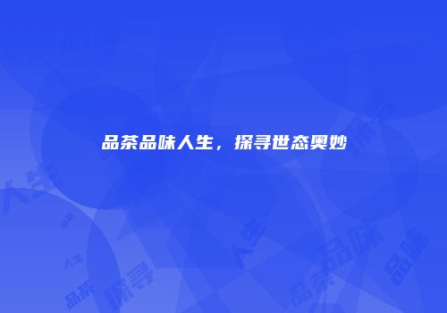品茶品味人生，探寻世态奥妙