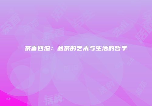 茶香四溢：品茶的艺术与生活的哲学
