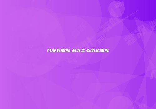 几度有霜冻,茶叶怎么防止霜冻