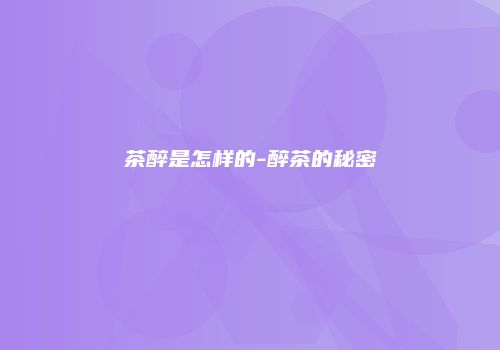 茶醉是怎样的-醉茶的秘密