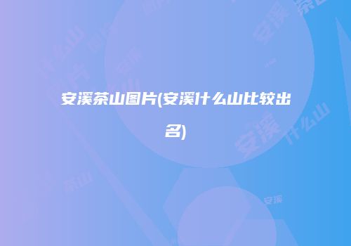 安溪茶山图片(安溪什么山比较出名)