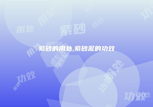 紫砂的用处,紫砂泥的功效