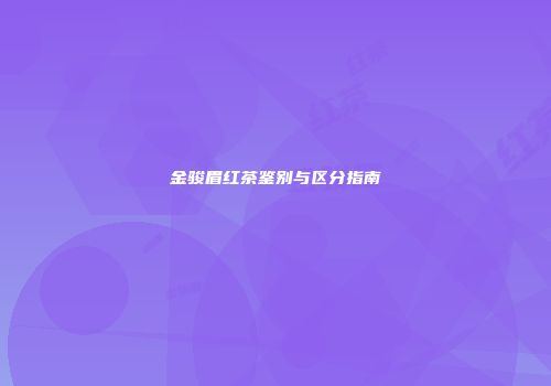 金骏眉红茶鉴别与区分指南