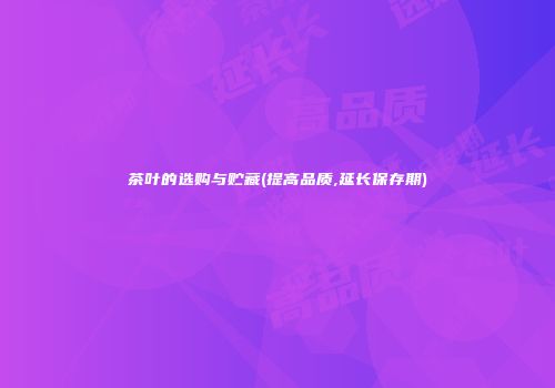 茶叶的选购与贮藏(提高品质,延长保存期)