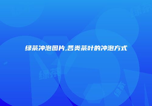 绿茶冲泡图片,各类茶叶的冲泡方式