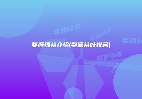 婺源绿茶介绍(婺源茶叶排名)