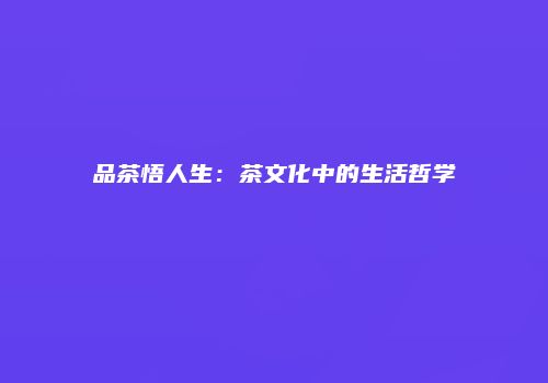 品茶悟人生：茶文化中的生活哲学