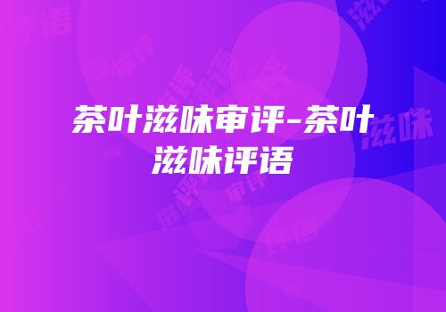 茶叶滋味审评-茶叶滋味评语