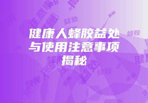健康人蜂胶益处与使用注意事项揭秘