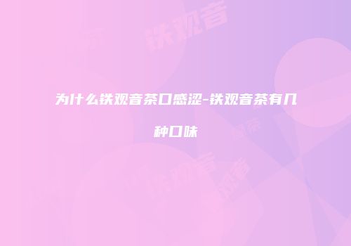为什么铁观音茶口感涩-铁观音茶有几种口味