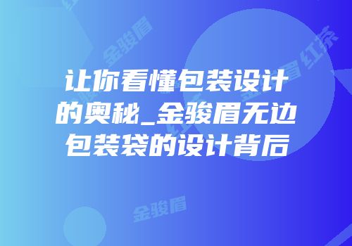 让你看懂包装设计的奥秘_金骏眉无边包装袋的设计背后